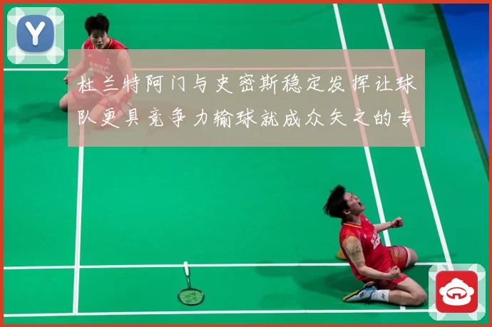 杜兰特阿门与史密斯稳定发挥让球队更具竞争力输球就成众矢之的专题观察-深度解析