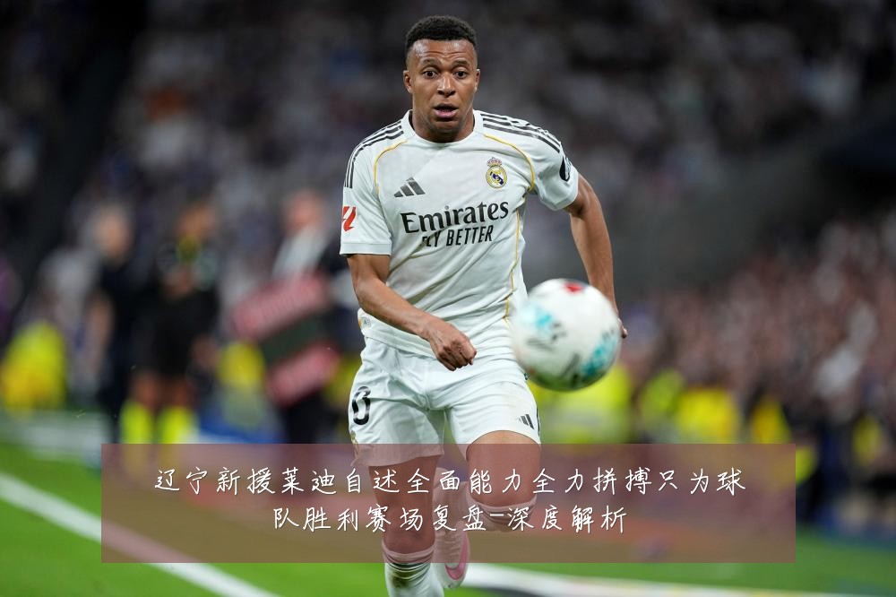 辽宁新援莱迪自述全面能力全力拼搏只为球队胜利赛场复盘-深度解析