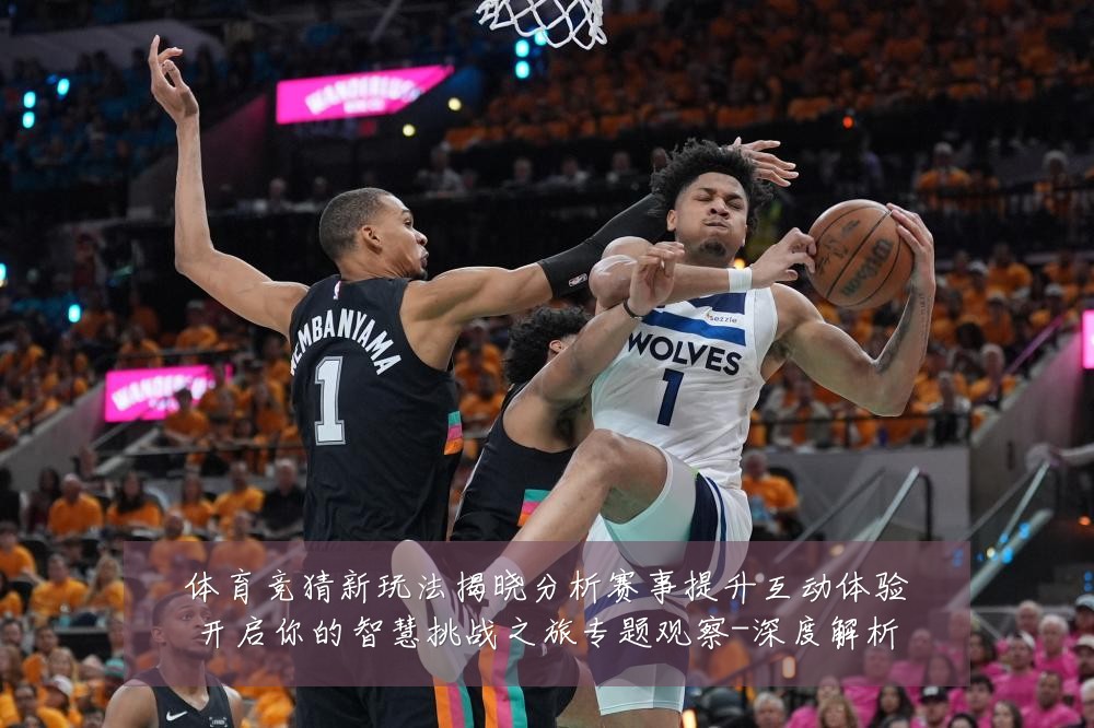 体育竞猜新玩法揭晓分析赛事提升互动体验开启你的智慧挑战之旅专题观察-深度解析