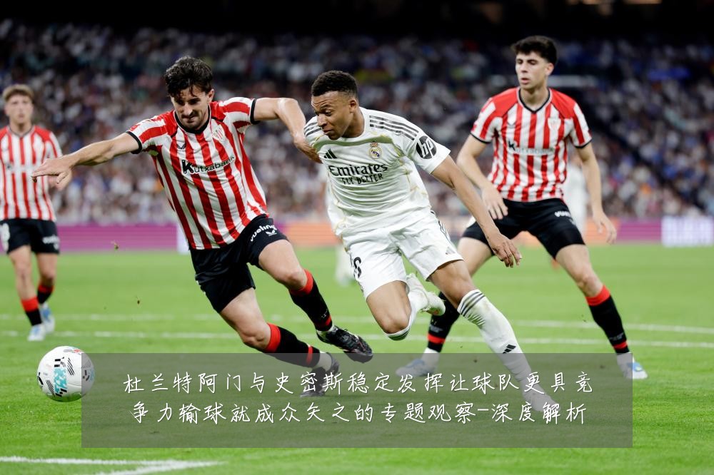 杜兰特阿门与史密斯稳定发挥让球队更具竞争力输球就成众矢之的专题观察-深度解析