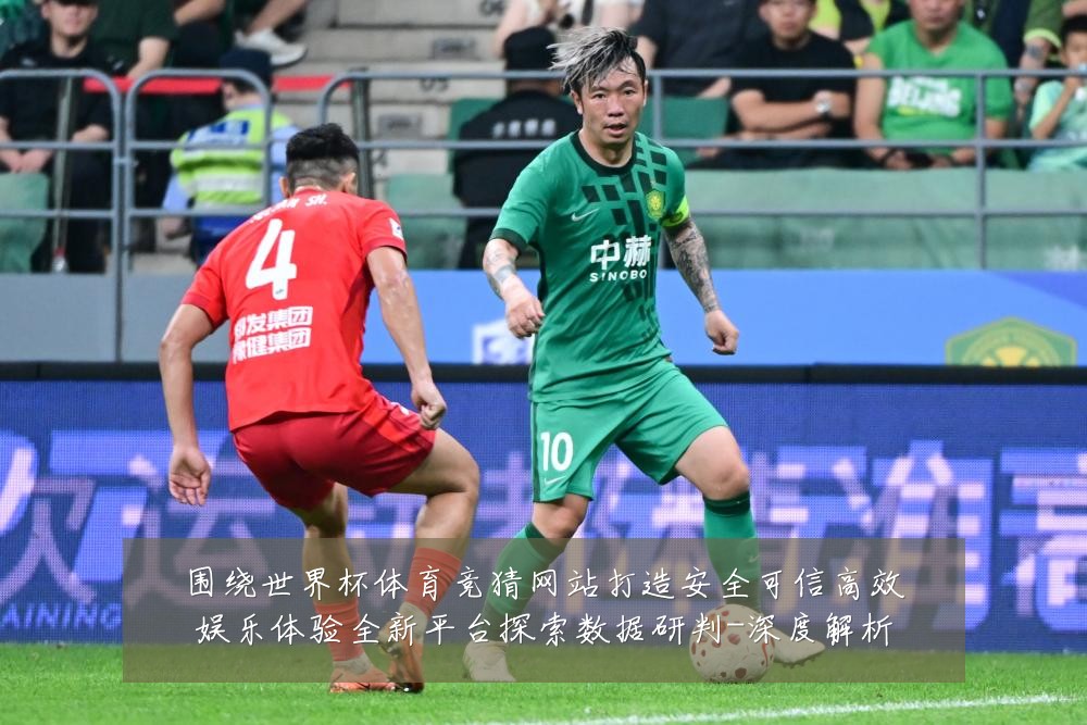 围绕世界杯体育竞猜网站打造安全可信高效娱乐体验全新平台探索数据研判-深度解析