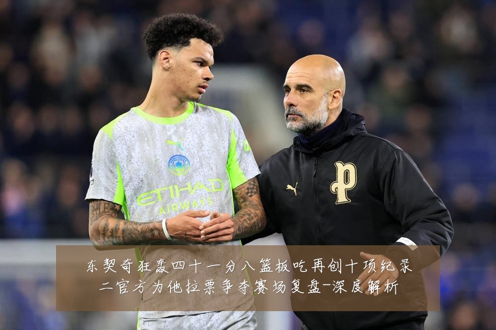 东契奇狂轰四十一分八篮板吃再创十项纪录二官方为他拉票争夺赛场复盘-深度解析